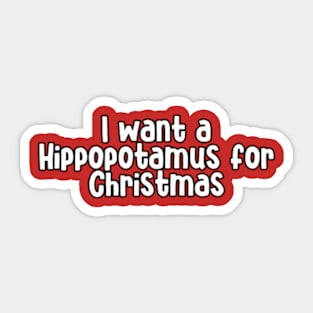 I Want Hippopotamus For Christmas Sticker